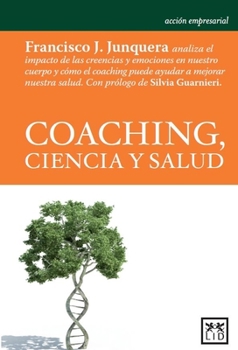 Paperback Coaching, Ciencia y Salud: Francisco J. Junquera Analiza El Impacto de Las Creencias y Emociones En Nuestro Cuerpo y C?mo El Coaching Puede Ayuda [Spanish] Book