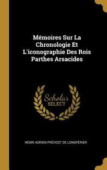 Hardcover Mémoires Sur La Chronologie Et L'iconographie Des Rois Parthes Arsacides [French] Book