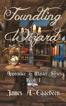 Foundling Wizard: - Book #1 of the Apprentice to Master