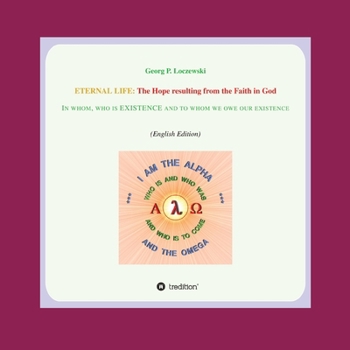 Eternal Life: The Hope resulting from the Faith in GOD: In whom who is EXISTENCE and to whom we owe our existence