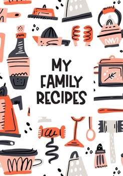 My Family Recipes: Blank Cookbook To Write In Your Own Recipes - Gift for Mom, Dad, Grandmother, Son, Daughter - 7"x10"