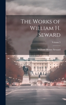 Hardcover The Works of William H. Seward; Volume 5 Book