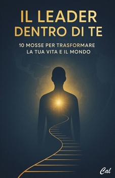 Paperback Il Leader Dentro di Te: 10 Mosse per Trasformare la Tua Vita e il Mondo [Italian] Book