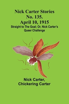 Paperback Nick Carter Stories No. 135. April 10, 1915; Straight to the Goal; Or, Nick Carter's Queer Challenge Book