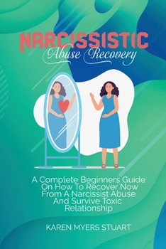 Paperback Narcissistic Abuse Recovery: A Complete Beginners Guide On How To Recover Now From A Narcissist Abuse And Survive Toxic Relationship Book