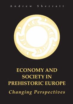 Hardcover Economy and Society in Prehistoric Europe: Changing Perspectives Book