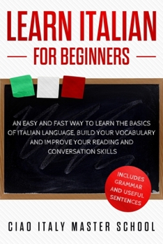 Paperback Learn Italian for Beginners: An Easy and Fast Way To Learn The Basics of Italian Language, Build Your Vocabulary and Improve Your Reading and Conve Book