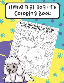 Living That Dog Life Coloring Book: Funny Dog Memes Color Pages for Adults and Kids of All Ages. Different Dogs and Breeds with Fun Text Words. Great for Pet Owners.