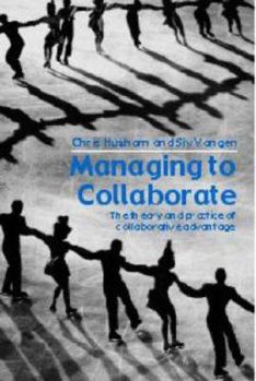 Hardcover Managing to Collaborate: The Theory and Practice of Collaborative Advantage Book