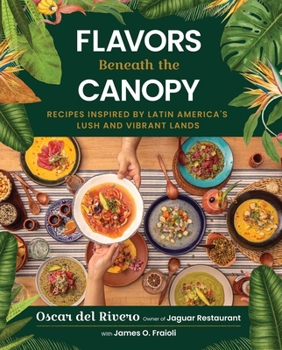 Hardcover Flavors Beneath the Canopy: Recipes Inspired by Latin America's Lush and Vibrant Lands Book