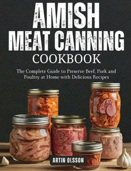 Paperback Amish Canning Meat Cookbook: The Complete Guide to Preserve Beef, Pork and Poultry at Home with Delicious Recipes Book