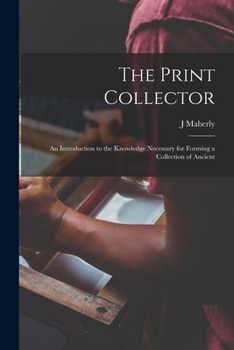 Paperback The Print Collector; an Introduction to the Knowledge Necessary for Forming a Collection of Ancient Book