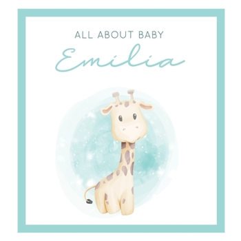 Paperback All About Baby Emilia: The Perfect Personalized Keepsake Journal for Baby's First Year - Great Baby Shower Gift [Soft Baby Giraffe] Book