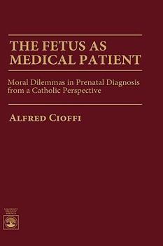 Hardcover The Fetus as Medical Patient: Moral Dilemmas in Prenatal Diagnosis from a Catholic Perspective Book