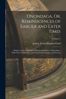 Paperback Onondaga, Or, Reminiscences of Earlier and Later Times: Being a Series of Historical Sketches Relative to Onondaga; With Notes On the Several Towns in Book