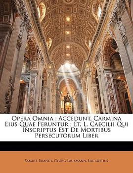 Paperback Opera Omnia; Accedunt, Carmina Eius Quae Feruntur; Et, L. Caecilii Qui Inscriptus Est De Mortibus Persecutorum Liber [German] Book