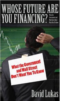 Paperback Whose Future Are You Financing?: What The Government And Wall Street Don't Want You To Know Book