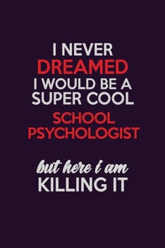 I Never Dreamed I Would Be A Super cool School Psychologist But Here I Am Killing It: Career journal, notebook and writing journal for encouraging ... kids. A framework for building your career.