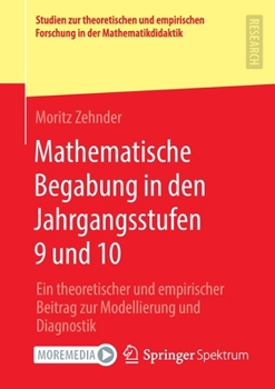 Paperback Mathematische Begabung in Den Jahrgangsstufen 9 Und 10: Ein Theoretischer Und Empirischer Beitrag Zur Modellierung Und Diagnostik [German] Book