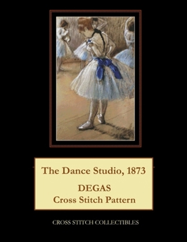 Paperback The Dance Studio, 1873: Degas Cross Stitch Pattern [Large Print] Book