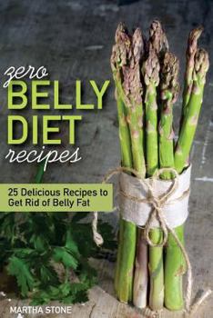 Zero Belly Diet Recipes - 25 Delicious Recipes to Get Rid of Belly Fat: Learn How to Lose Belly Fat