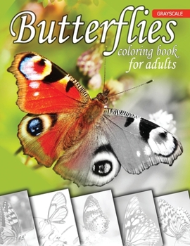Paperback Butterflies Grayscale Coloring Book for Adults: A Grayscale Coloring Book for Adults of Beautiful Butterflies with Beautiful Photos of Animals for Beg Book