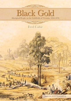 Paperback Black Gold: Aboriginal People on the Goldfields of Victoria, 1850-1870 Book