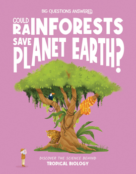 Could Rainforests Save Planet Earth?: Discover the Science Behind Tropical Biology (The Big Questions Answered)