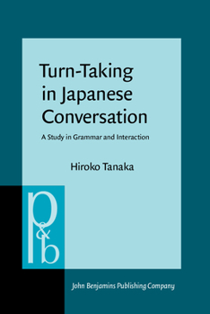Turn-Taking in Japanese Conversation: A Study in Grammar and Interaction (Pragmatics and Beyond New Series) - Book #56 of the Pragmatics & Beyond New Series