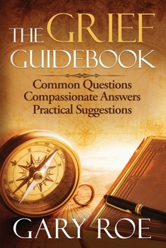 Paperback The Grief Guidebook: Common Questions, Compassionate Answers, Practical Suggestions Book