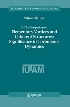 IUTAM Symposium on Elementary Vortices and Coherent Structures: Significance in Turbulence Dynamics: Proceedings of the IUTAM Symposium held at Kyoto International ... Mechanics and Its Applications B