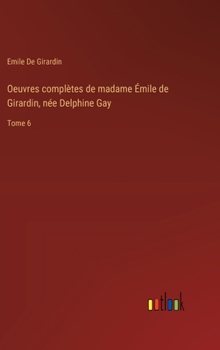 Hardcover Oeuvres complètes de madame Émile de Girardin, née Delphine Gay: Tome 6 [French] Book