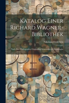 Paperback Katalog Einer Richard Wagner-bibliothek: Nach den Vorliegenden Originalien Systematisch-chronologisc Book