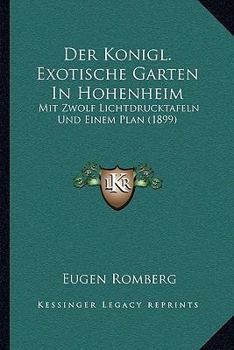 Der Konigl. Exotische Garten In Hohenheim: Mit Zwolf Lichtdrucktafeln Und Einem Plan (1899)