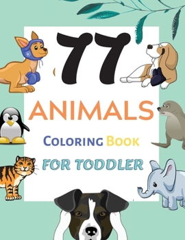 77 Animals Coloring Book for Toddler: Easy Educational Coloring Pages of Animal For Kids Age 2-6, Preschool and Kindergarten, Boys & Girls, Little Kids