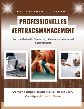 Professionelles Vertragsmanagement Praxisleitfaden für Steuerung, Risikoabsicherung und Konfliktlösung: Verhandlungen stärken. Risiken steuern. Verträge effizient führen (German Edition)
