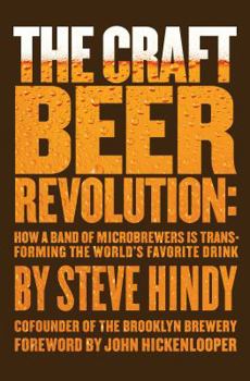 Hardcover The Craft Beer Revolution: How a Band of Microbrewers Is Transforming the World's Favorite Drink Book