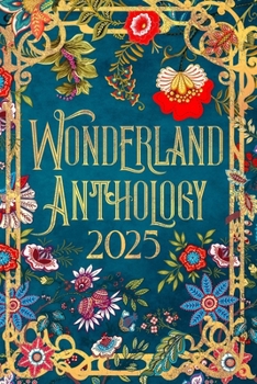 Wonderland Anthology 2025 - A story told by our Wonderland book signing authors: We're all mad here! (Authors in Wonderland Book Signing)