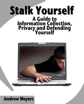 Paperback Stalk Yourself: A Guide to Information Collection, Privacy and Defending Yourself Book