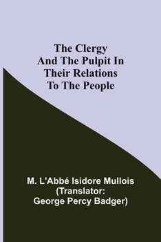 Paperback The Clergy And The Pulpit In Their Relations To The People. Book
