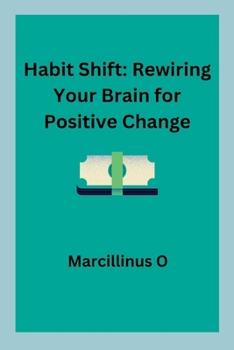 Habit Shift: Rewiring Your Brain for Positive Change