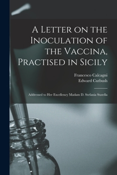 Paperback A Letter on the Inoculation of the Vaccina, Practised in Sicily: Addressed to Her Excellency Madam D. Stefania Statella Book