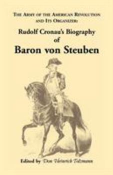 Paperback Biography of Baron Von Steuben, the Army of the American Revolution and Its Organizer: Rudolf Cronau's Biography of Baron Von Steuben Book