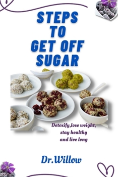 Paperback Steps to Get Off Sugar: Detoxify, lose weight, stay healthy and live long Book