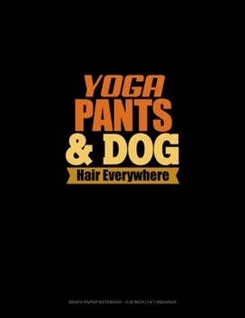 Paperback Yoga Pants & Dog Hair Everywhere: Graph Paper Notebook - 0.25 Inch (1/4") Squares Book