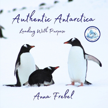 Paperback Authentic Antarctica: Leading With Purpose Book