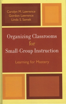 Paperback Organizing Classrooms for Small-Group Instruction: Learning for Mastery Book