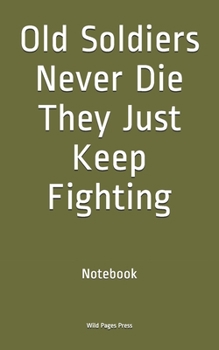 Old Soldiers Never Die They Just Keep Fighting: Notebook