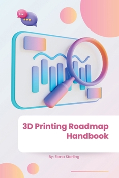 3D Printing Roadmap Handbook: Your Comprehensive Guide to Mastering 3D Printing