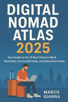 Paperback Digital Nomad Atlas 2025: Your Guide to the 15 Best Cities to Work Remotely, Live Comfortably, and Adventure Freely Book